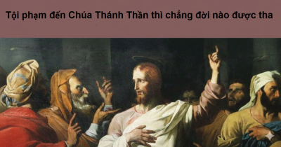 Hiểu thế nào về tội phạm đến Chúa Thánh Thần?