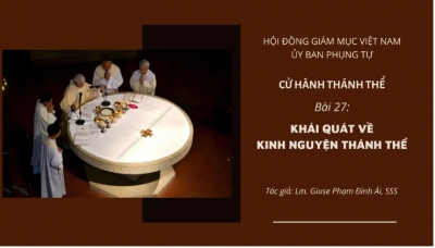 Cử Hành Thánh Thể: Bài 27-Khái quát về Kinh Nguyện Thánh Thể
