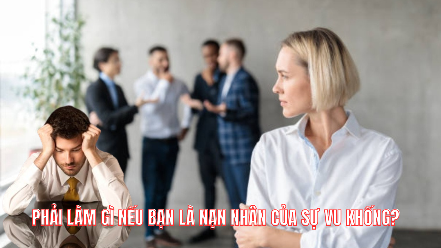 Phải làm gì nếu bạn là nạn nhân của sự vu khống?